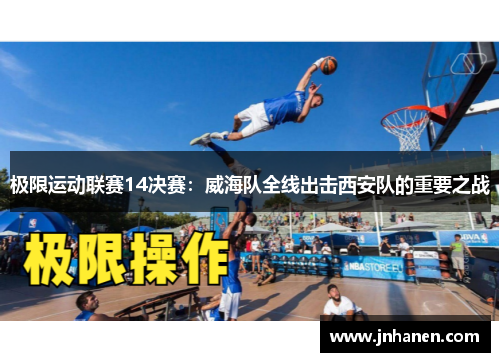 极限运动联赛14决赛：威海队全线出击西安队的重要之战
