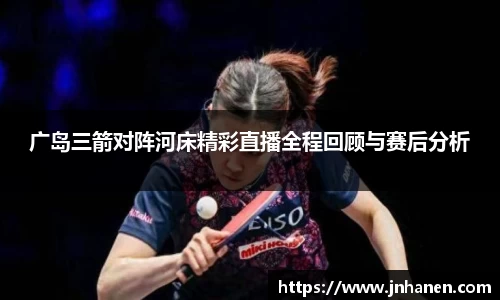 广岛三箭对阵河床精彩直播全程回顾与赛后分析