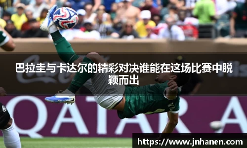 巴拉圭与卡达尔的精彩对决谁能在这场比赛中脱颖而出
